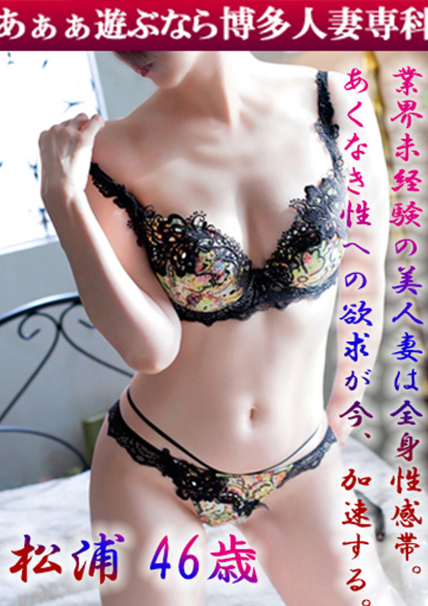 30代40代50代と遊ぶなら博多人妻専科24時 松浦 奈緒美